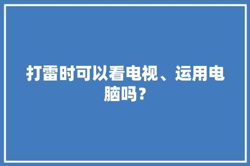 打雷时可以看电视、运用电脑吗？