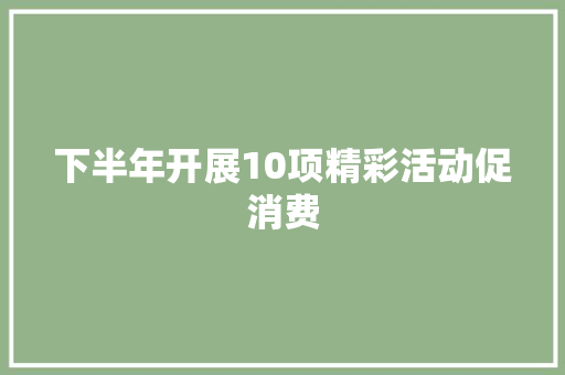 下半年开展10项精彩活动促消费