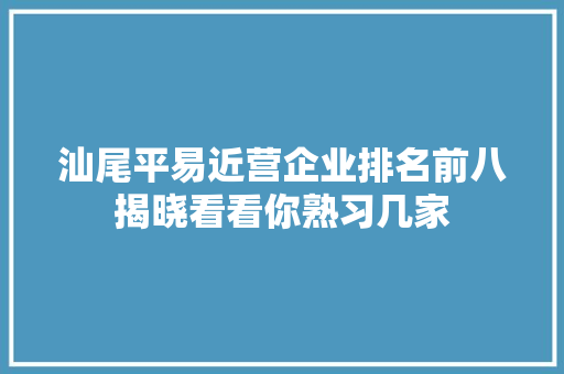 汕尾平易近营企业排名前八揭晓看看你熟习几家