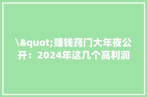 \"赚钱窍门大年夜公开：2024年这几个高利润的小众电商平台你弗成不知\" \"赚钱窍门大年夜公开：2024年这几个高利润的小众电商平台你弗成不知\" 智能科技