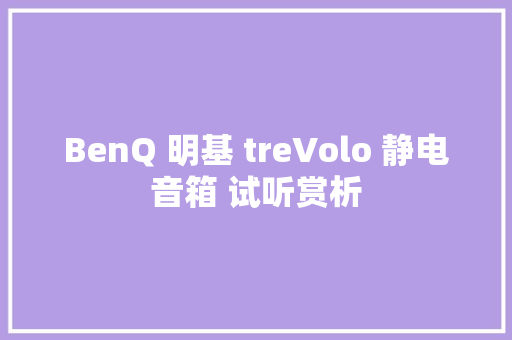 BenQ 明基 treVolo 静电音箱 试听赏析