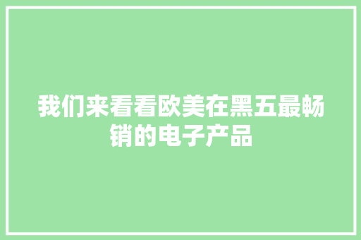 我们来看看欧美在黑五最畅销的电子产品