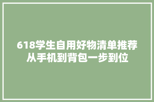 618学生自用好物清单推荐从手机到背包一步到位