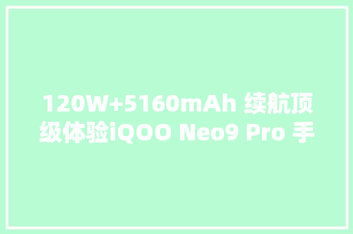120W+5160mAh 续航顶级体验iQOO Neo9 Pro 手机原厂充电器满电测试 120W+5160mAh 续航顶级体验iQOO Neo9 Pro 手机原厂充电器满电测试 智能科技