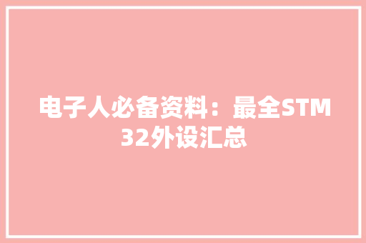 电子人必备资料：最全STM32外设汇总 电子人必备资料：最全STM32外设汇总 互联通信