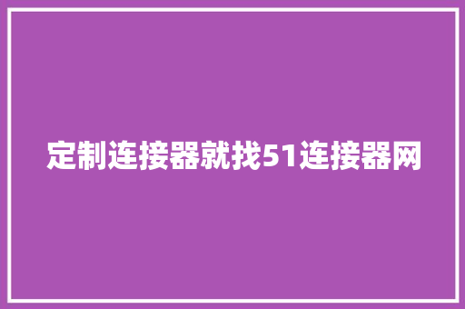 定制连接器就找51连接器网