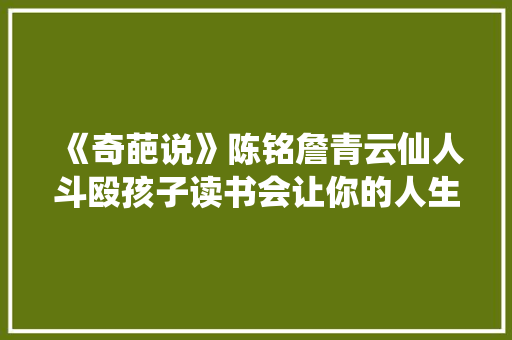 《奇葩说》陈铭詹青云仙人斗殴孩子读书会让你的人生更精彩 《奇葩说》陈铭詹青云仙人斗殴孩子读书会让你的人生更精彩 智能家居