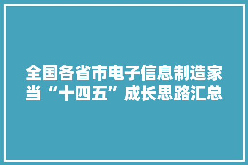 全国各省市电子信息制造家当“十四五”成长思路汇总分析 全国各省市电子信息制造家当“十四五”成长思路汇总分析 人工智能