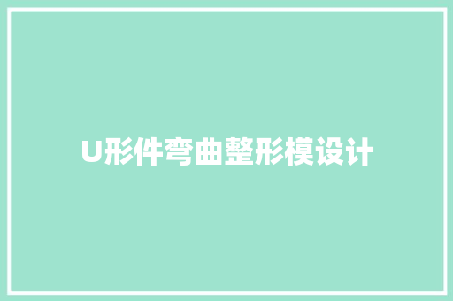 U形件弯曲整形模设计