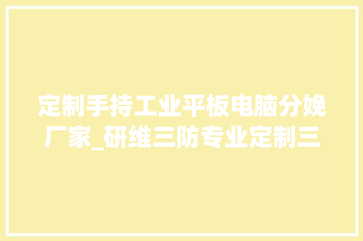 定制手持工业平板电脑分娩厂家_研维三防专业定制三防平板电脑 定制手持工业平板电脑分娩厂家_研维三防专业定制三防平板电脑 人工智能