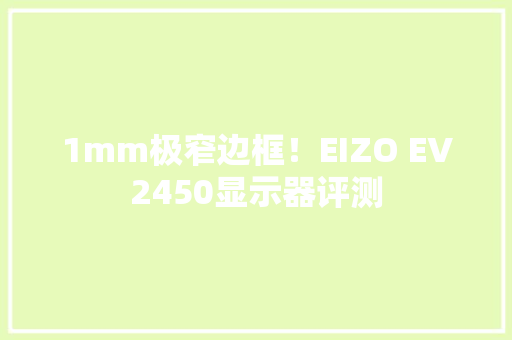 1mm极窄边框！EIZO EV2450显示器评测