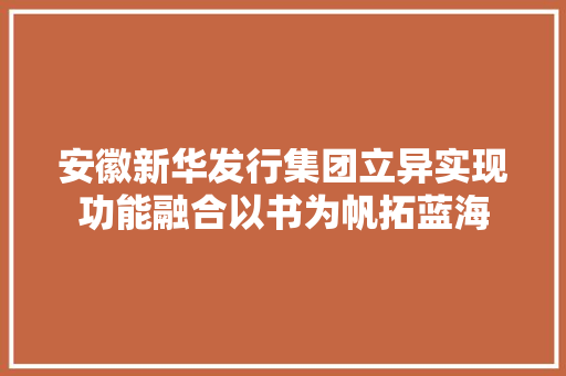 安徽新华发行集团立异实现功能融合以书为帆拓蓝海 安徽新华发行集团立异实现功能融合以书为帆拓蓝海 智能家居