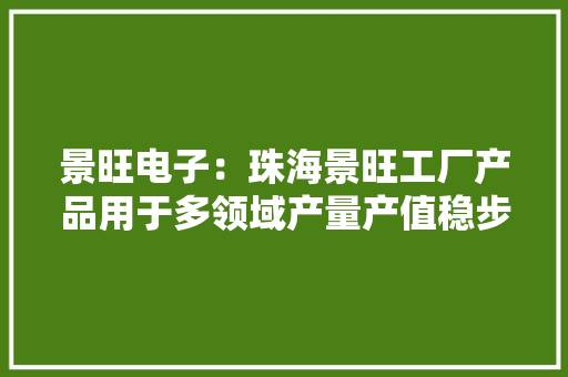 景旺电子：珠海景旺工厂产品用于多领域产量产值稳步提升二季度产能运用率较高